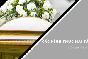 Các Hình Thức Mai Táng Tại Việt Nam Và Thế Giới