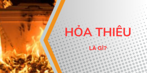 Hỏa Thiêu Là Gì? Xu Hướng Mai Táng Mới Tại Việt Nam