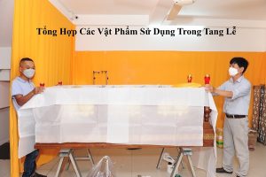 Tổng Hợp Đầy Đủ Món Đồ Cần Thiết Sử Dụng Trong Tang Lễ